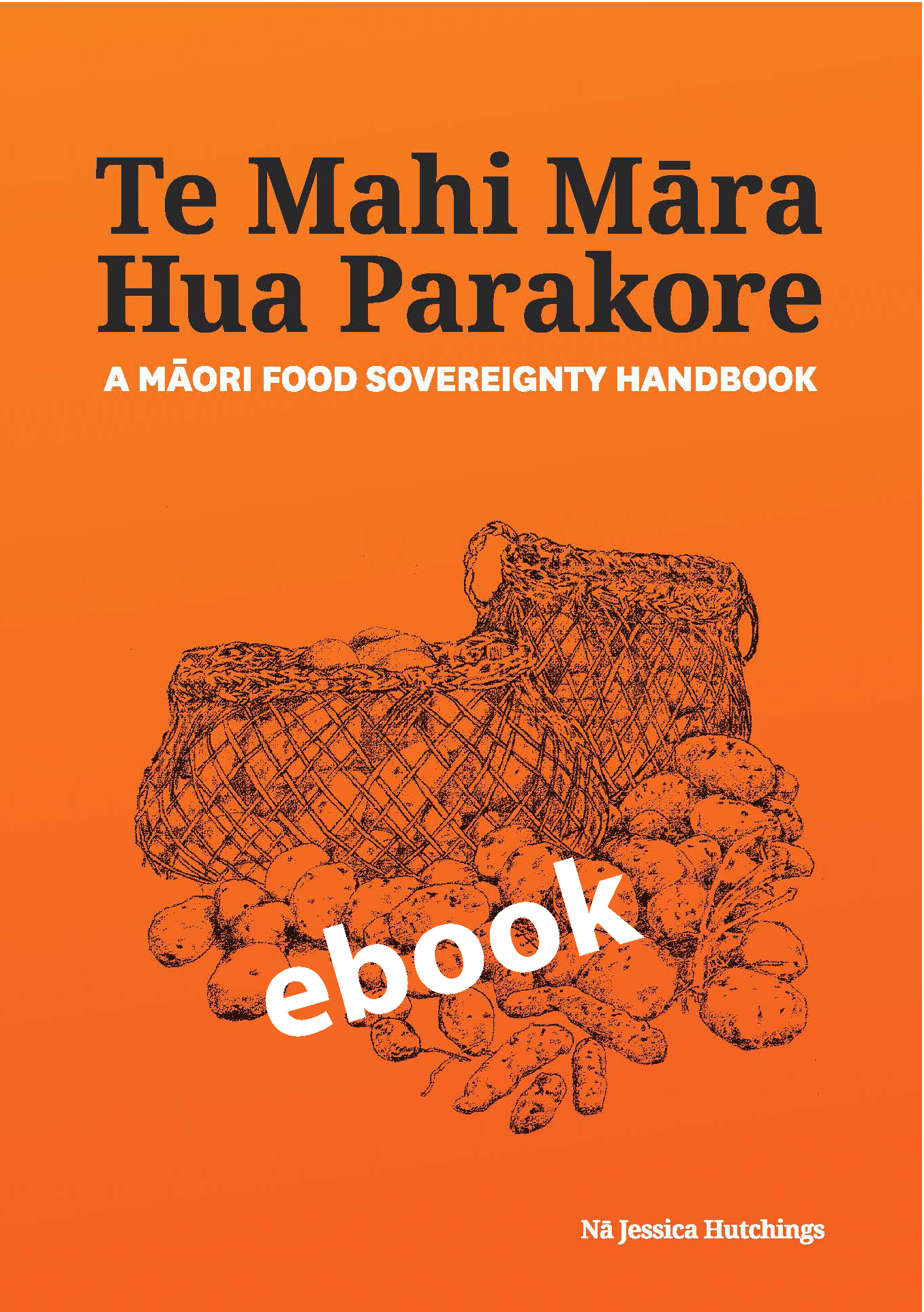 e Te Mahi Māra Hua Parakore: A Māori Food Sovereignty Handbook