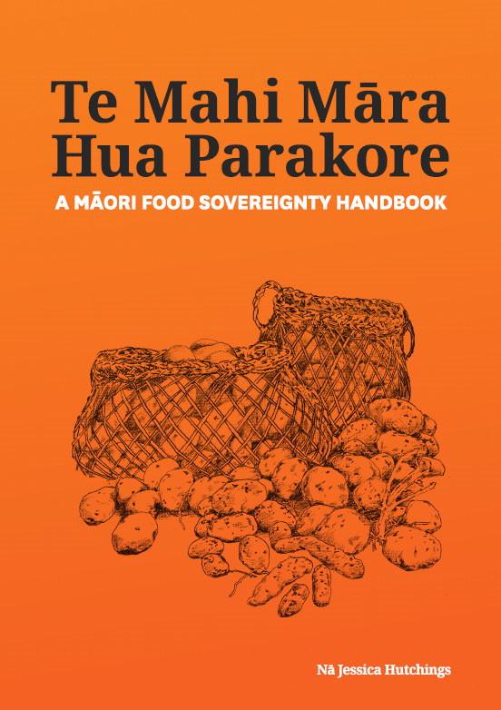 e Te Mahi Māra Hua Parakore: A Māori Food Sovereignty Handbook